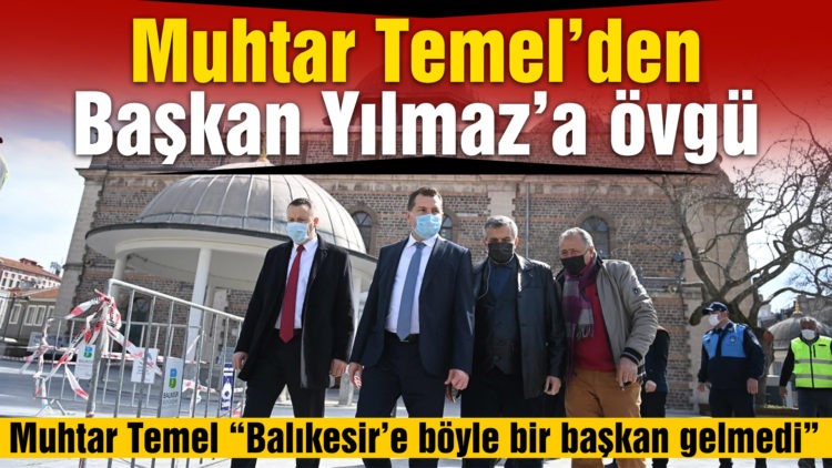 Muhtar Temel “Balıkesir’e böyle bir başkan gelmedi”