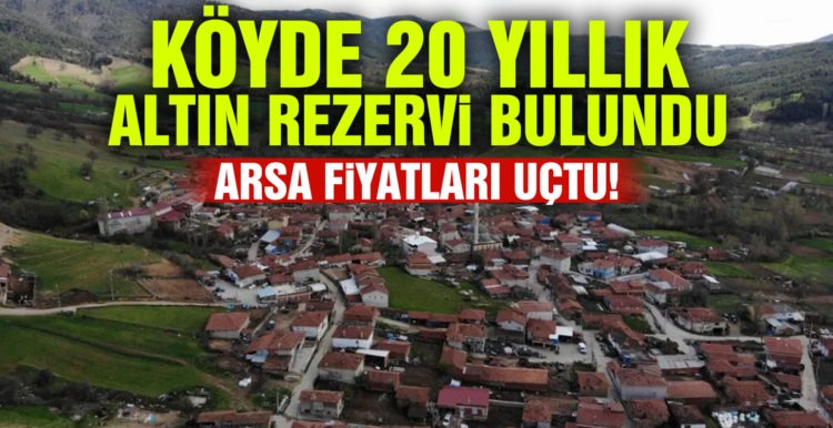 Köyde 20 yıllık altın rezervi bulundu, arsa fiyatları uçtu