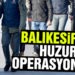 Balıkesir’de polisten huzur operasyonları