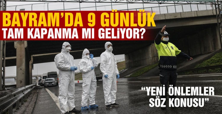 ‘Ramazan Bayramı’nda 9 günlük tam kapanma geliyor
