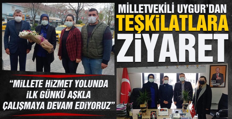 MİLLETVEKİLİ UYGUR TEŞKİLAT ZİYARETLERİNE DEVAM EDİYOR