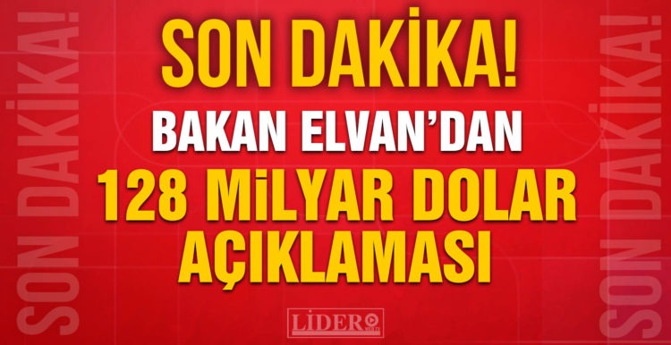 Bakan Elvan’dan 128 milyar dolar açıklaması!