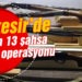 Balıkesir’de polisten 13 şahsa ‘Huzur’ operasyonu