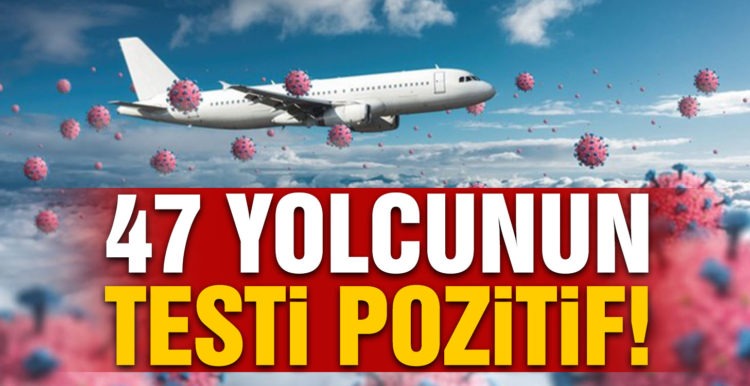 Covid uçağı: 47 yolcunun testi pozitif çıktı