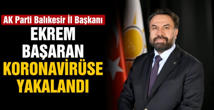 AK Parti Balıkesir İl Başkanı Başaran’ın korona testi pozitif çıktı