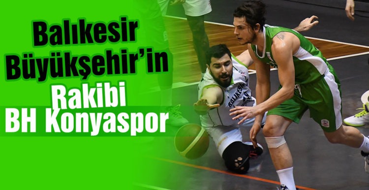 Balıkesir Büyükşehir’in rakibi BH Konyaspor