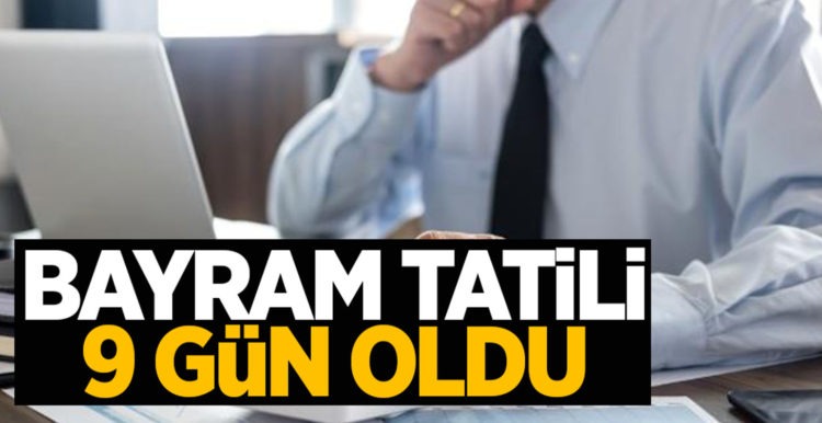 Bayram tatili 9 gün oldu