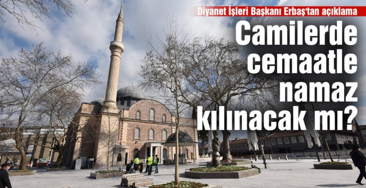 Camilerde cemaatle namaz kılınacak mı? Diyanet İşleri Başkanı Erbaş’tan açıklama