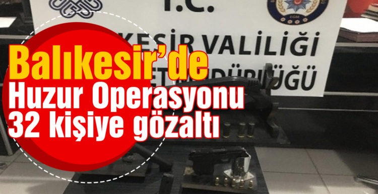 Balıkesir’de huzur operasyonu 32 kişiye gözaltı