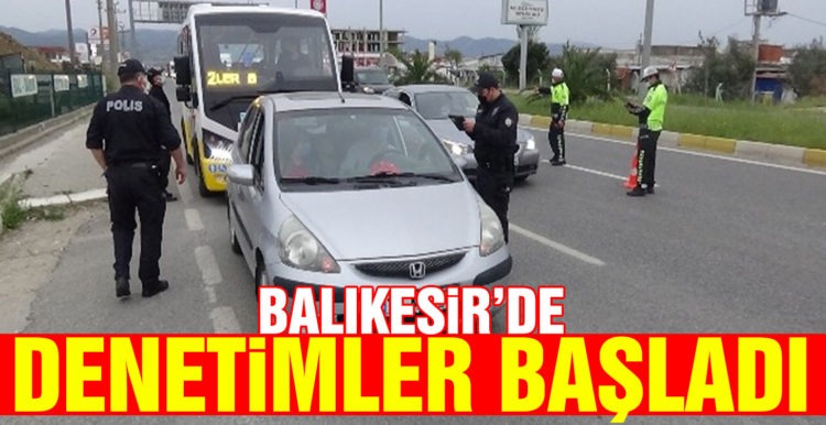 Tam kapanmanın ardından Balıkesir’de denetimler başladı