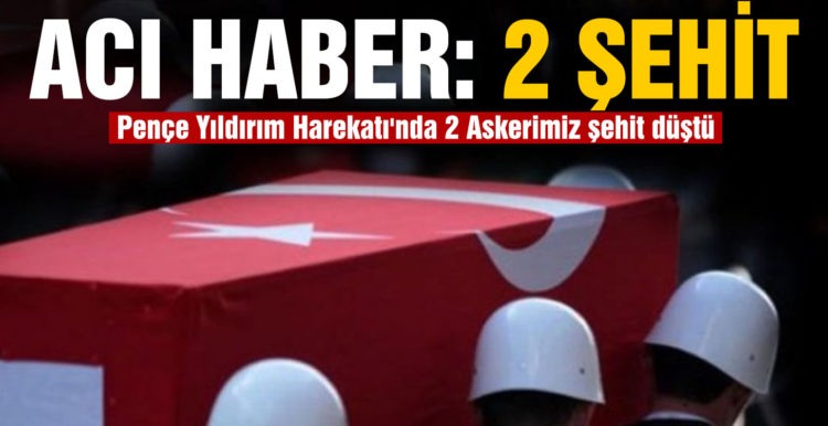 Pençe Yıldırım Harekatı’ndan acı haber! 2 asker şehit