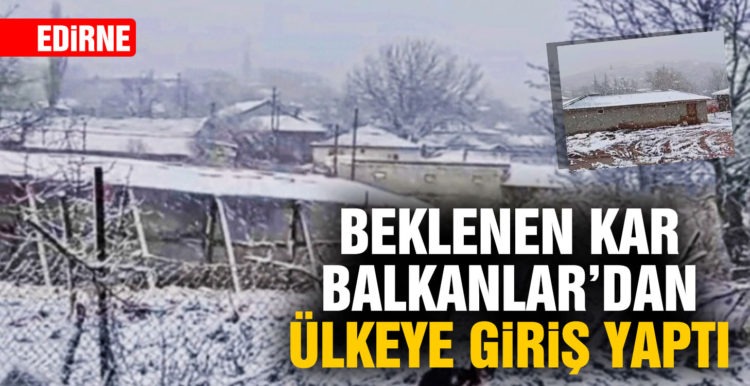 Beklenen kar Balkanlar’dan ülkeye giriş yaptı