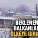 Beklenen kar Balkanlar’dan ülkeye giriş yaptı