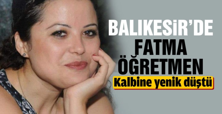 Balıkesir’de Fatma öğretmen kalbine yenik düştü