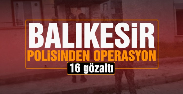 Balıkesir polisinden iki ilde ortak operasyon: 16 gözaltı
