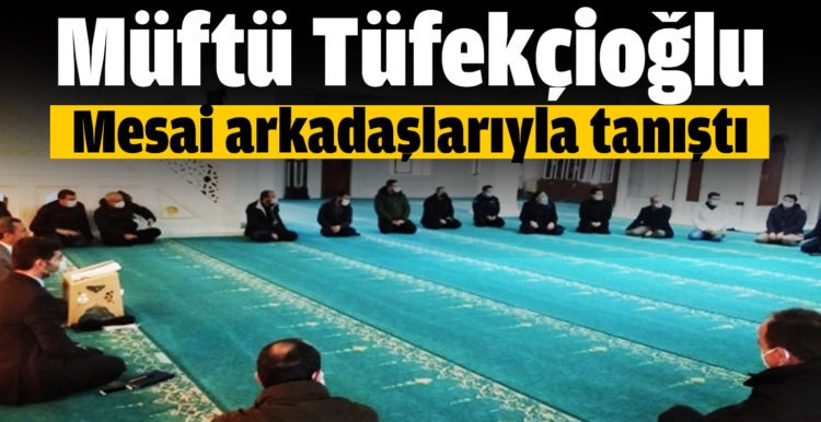 Müftü Tüfekçioğlu mesai arkadaşlarıyla tanıştı