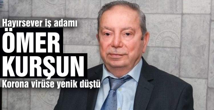 Hayırsever iş adamı Ömer Kurşun korona virüse yenik düştü