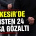 Balıkesir’de polisten 24 şahsa gözaltı