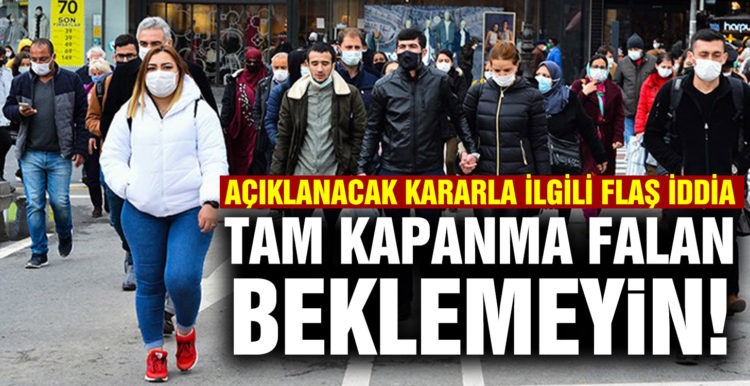 Kabine toplantısı öncesi çarpıcı iddia: Tam kapanma olmayacak