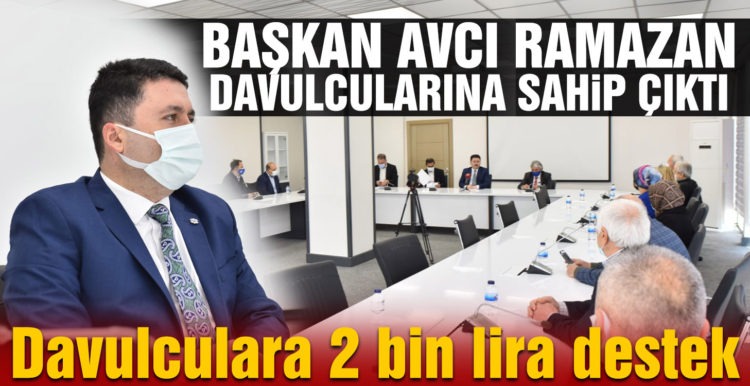 BAŞKAN AVCI RAMAZAN DAVULCULARINA SAHİP ÇIKTI