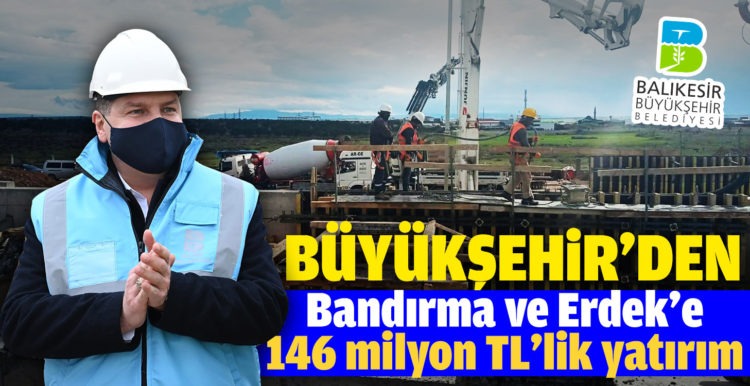 Bandırma ve Erdek e 146 milyon TL lik yatırım