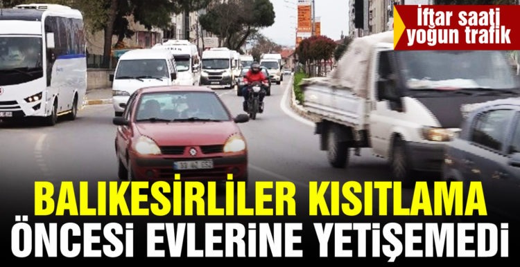 Balıkesirliler kısıtlama öncesi evlerine yetişemedi