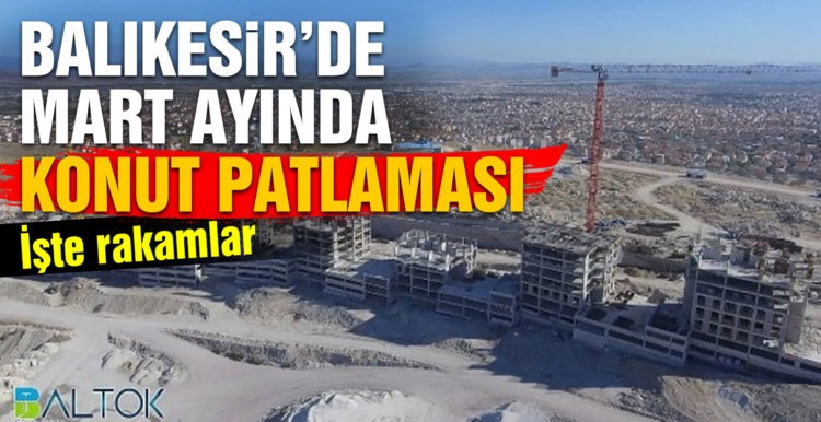 Balıkesir’de Mart ayında 2 bin 448 konut satıldı