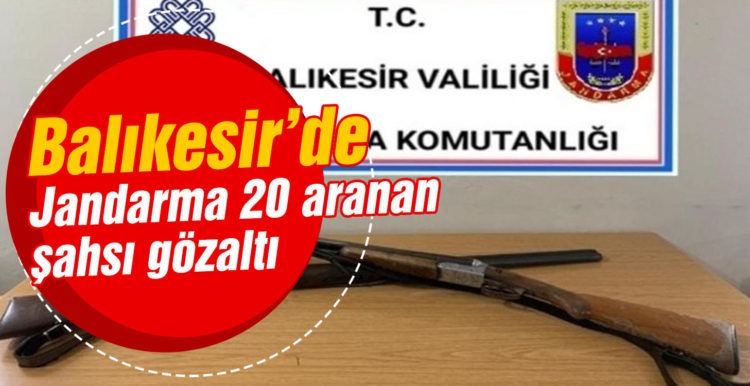Balıkesir’de jandarma 20 aranan şahsı gözaltı