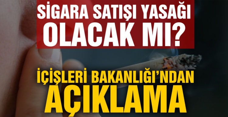 Son Dakika: Sigara satışı yasağı olacak mı? İçişleri Bakanlığı’ndan açıklama