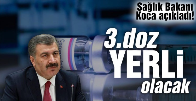 Sağlık Bakanı Fahrettin Koca açıkladı: 3. doz yerli aşıyla yapılacak.