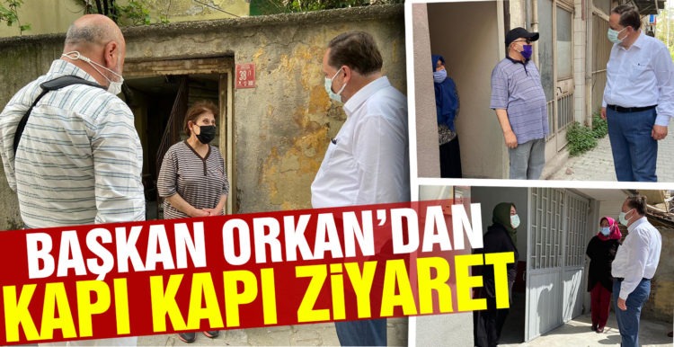 BAŞKAN ORKAN’DAN KAPI KAPI VATANDAŞ ZİYARETİ