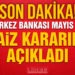 Merkez Bankası mayıs ayı faiz kararını açıkladı!