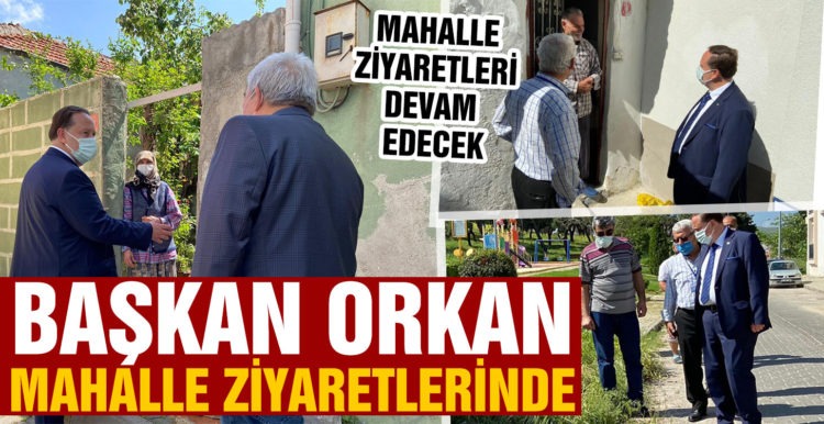 BAŞKAN ORKAN’DAN MAHALLE ZİYARETLERİ