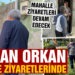 BAŞKAN ORKAN’DAN MAHALLE ZİYARETLERİ