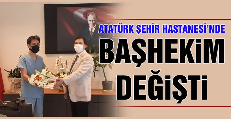 ATATÜRK ŞEHİR HASTANESİ’NDE BAŞHEKİM DEĞİŞTİ