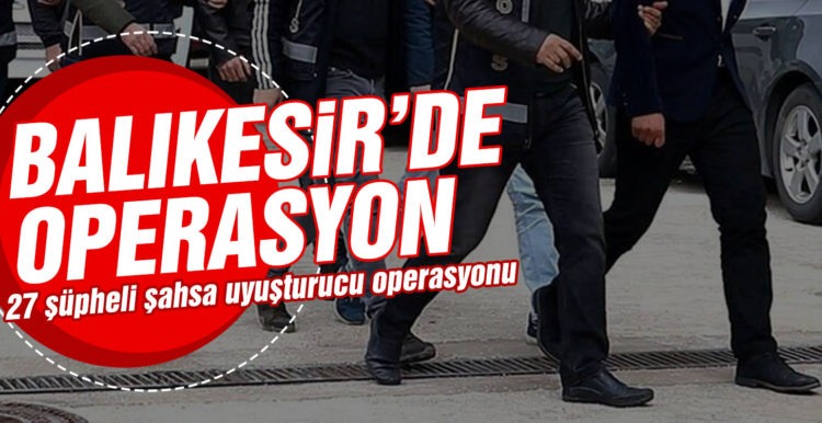 Balıkesir’de polisten 27 şüpheli şahsa uyuşturucu operasyonu