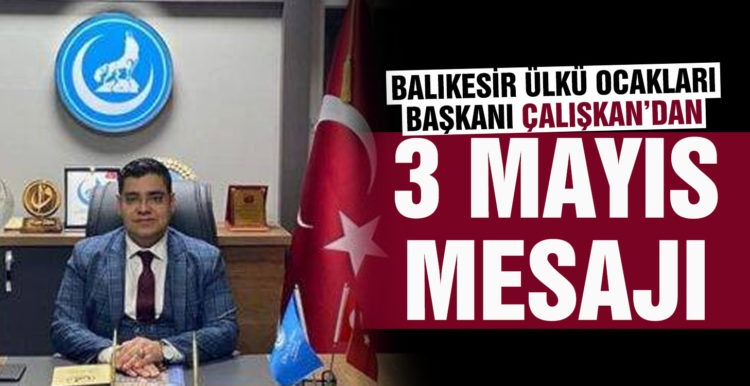 Balıkesir Ülkü Ocakları Başkanı Çalışkan’dan 3 Mayıs mesajı