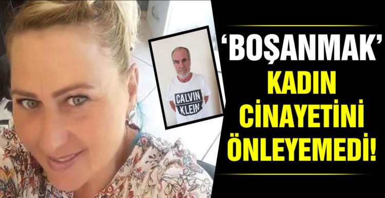Boşanmak kadın cinayetini önleyemedi