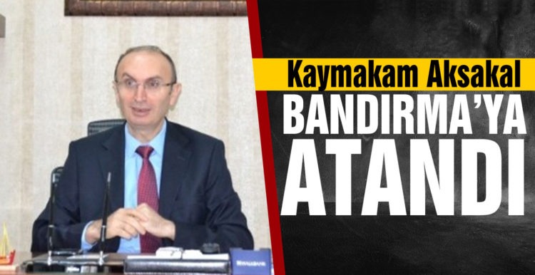 Kaymakam Aksakal, Bandırma’ya atandı