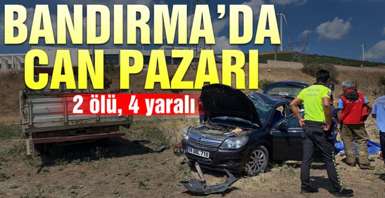 Bandırma’da can pazarı: 2 ölü, 4 yaralı