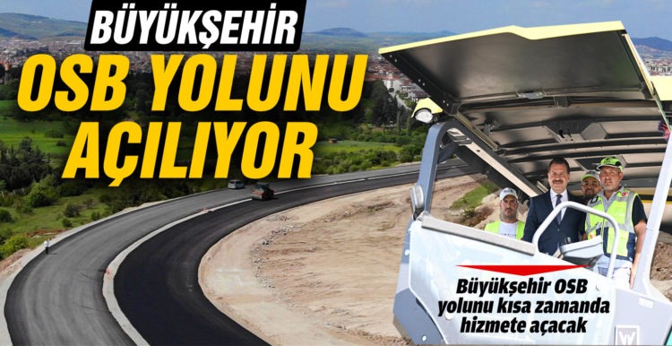 Büyükşehir OSB yolunu kısa zamanda hizmete açacak