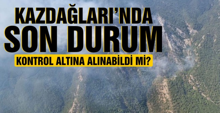 Kazdağları’ndaki yangın söndürüldü mü?