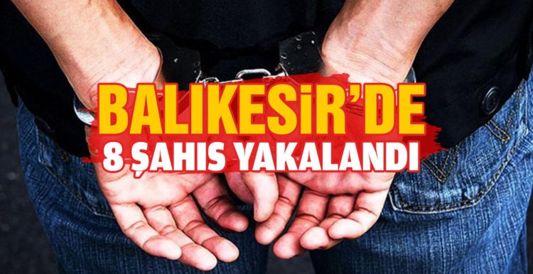 Balıkesir’de 8 aranan şahıs yakalandı