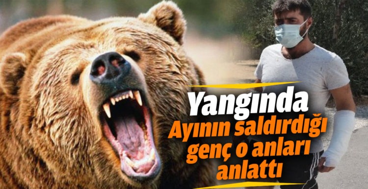 Yangında ayının saldırdığı genç o anları anlattı
