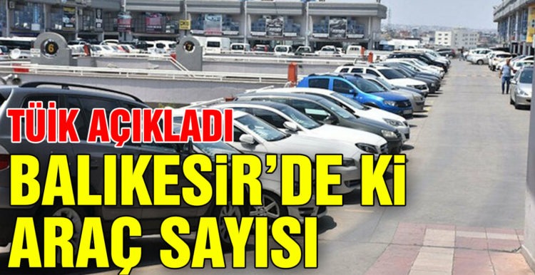 Balıkesir’de araç sayısı 512 bin 895 oldu