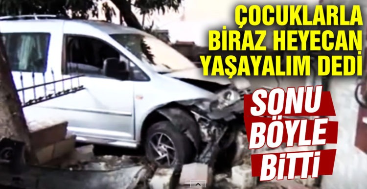 “Çocuklarla biraz heyecan yaşayalım” dedi, otomobiliyle apartmanın bahçesine daldı