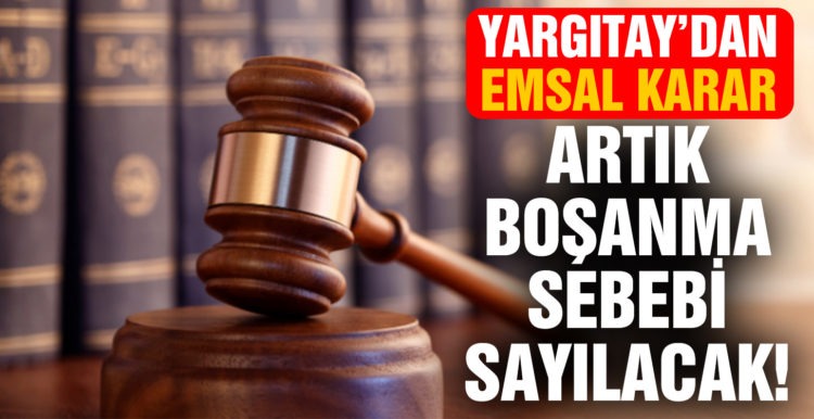 Yargıtay’dan emsal karar: Artık boşanma sebebi sayılacak!