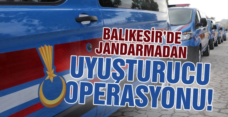 Balıkesir’de jandarmadan uyuşturucuya geçit yok