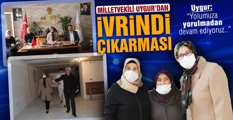 MİLLETVEKİLİ UYGUR, İLÇE ZİYARETLERİNE İVRİNDİ’DE TAM HIZ DEVAM EDİYOR
