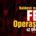 Balıkesir merkezli 42 şahsa FETÖ operasyonu